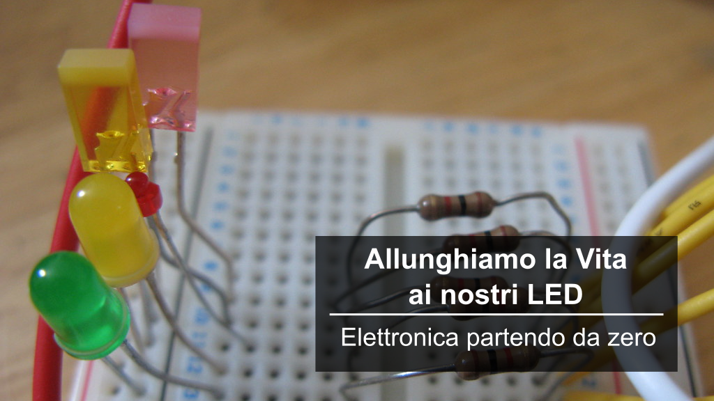 Allunghiamo la vita ai nostri LED – Elettronica Maker